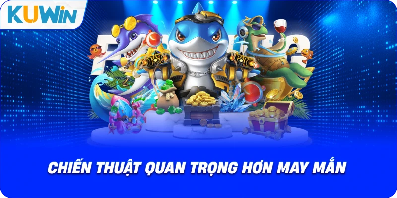 chiến thuật quan trọng hơn may mắn