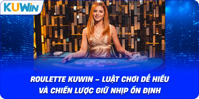 Roulette KUWIN – Luật Chơi Vòng Quay May Mắn Dễ Hiểu