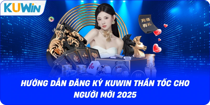 Hướng Dẫn Đăng Ký KUWIN Thần Tốc Cho Người Mới 2026