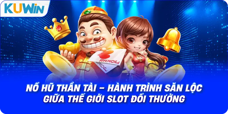 Nổ Hũ Thần Tài – Hành Trình Săn Lộc Giữa Thế Giới Slot Đổi Thưởng
