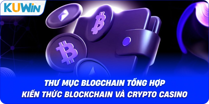 Thư mục BLOGCHAIN tổng hợp kiến thức blockchain và crypto casino